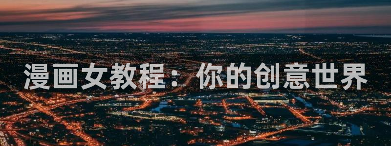 包子漫画破解版：漫画女教程：你的创意世界