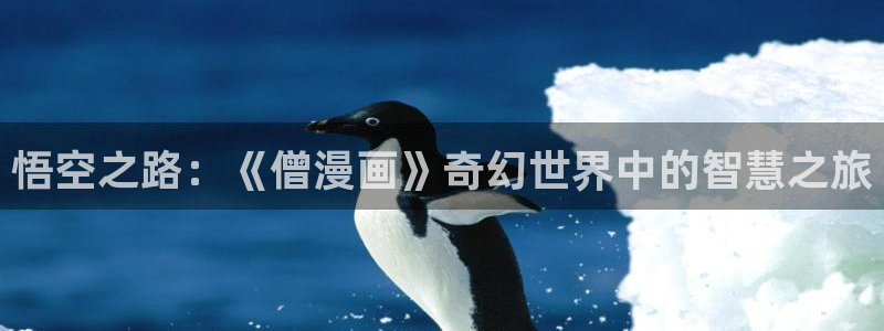 德萨罗人鱼漫画包子漫画：悟空之路：《僧漫画》奇幻世界中的智慧之旅
